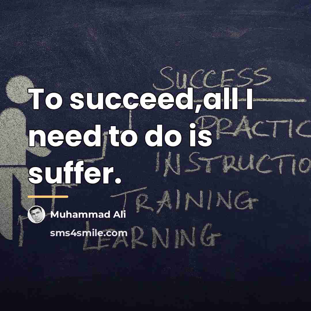 “To succeed,all I need to do is suffer.…” quote by Muhammad Ali