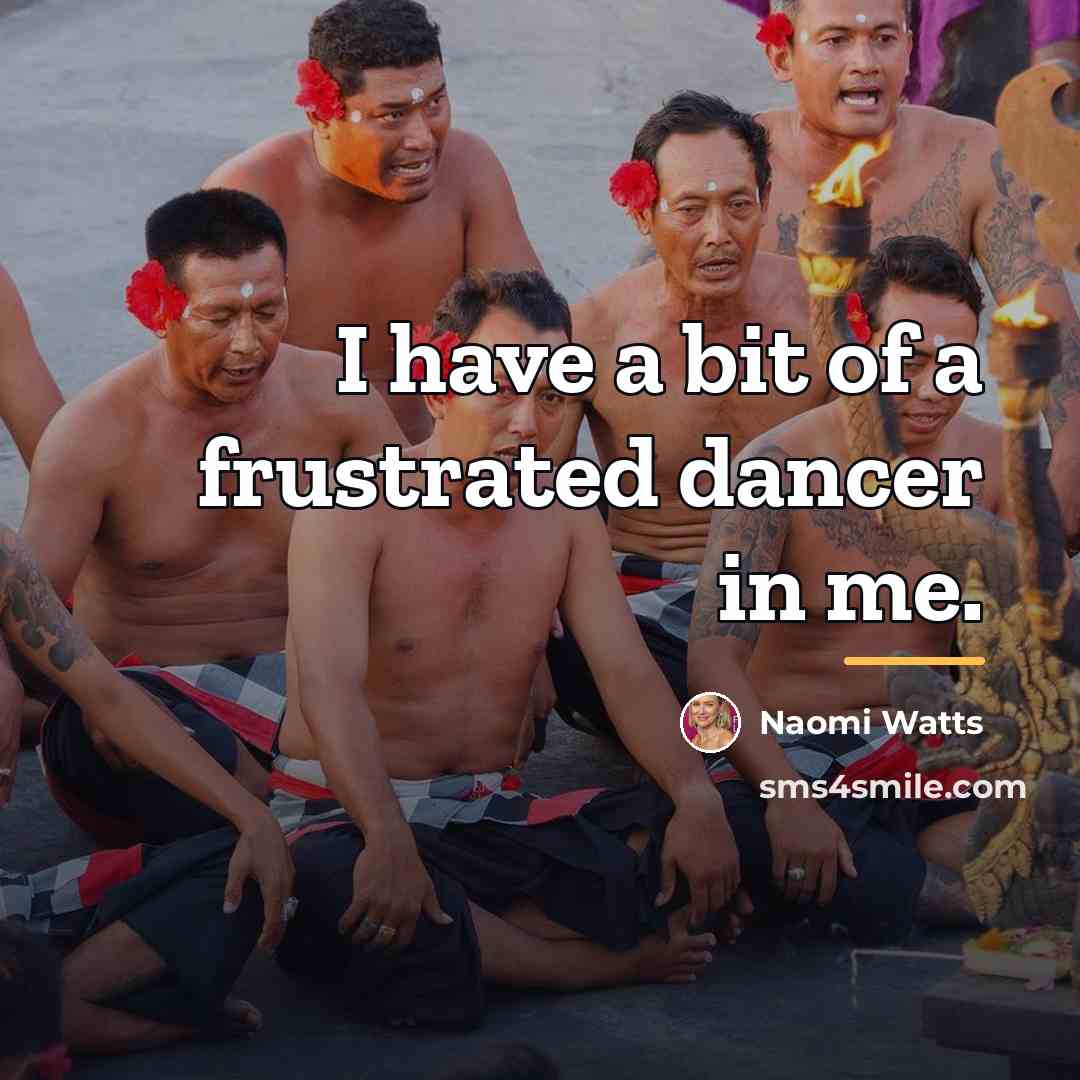 “I have a bit of a frustrated dancer in me.…” quote by Naomi Watts