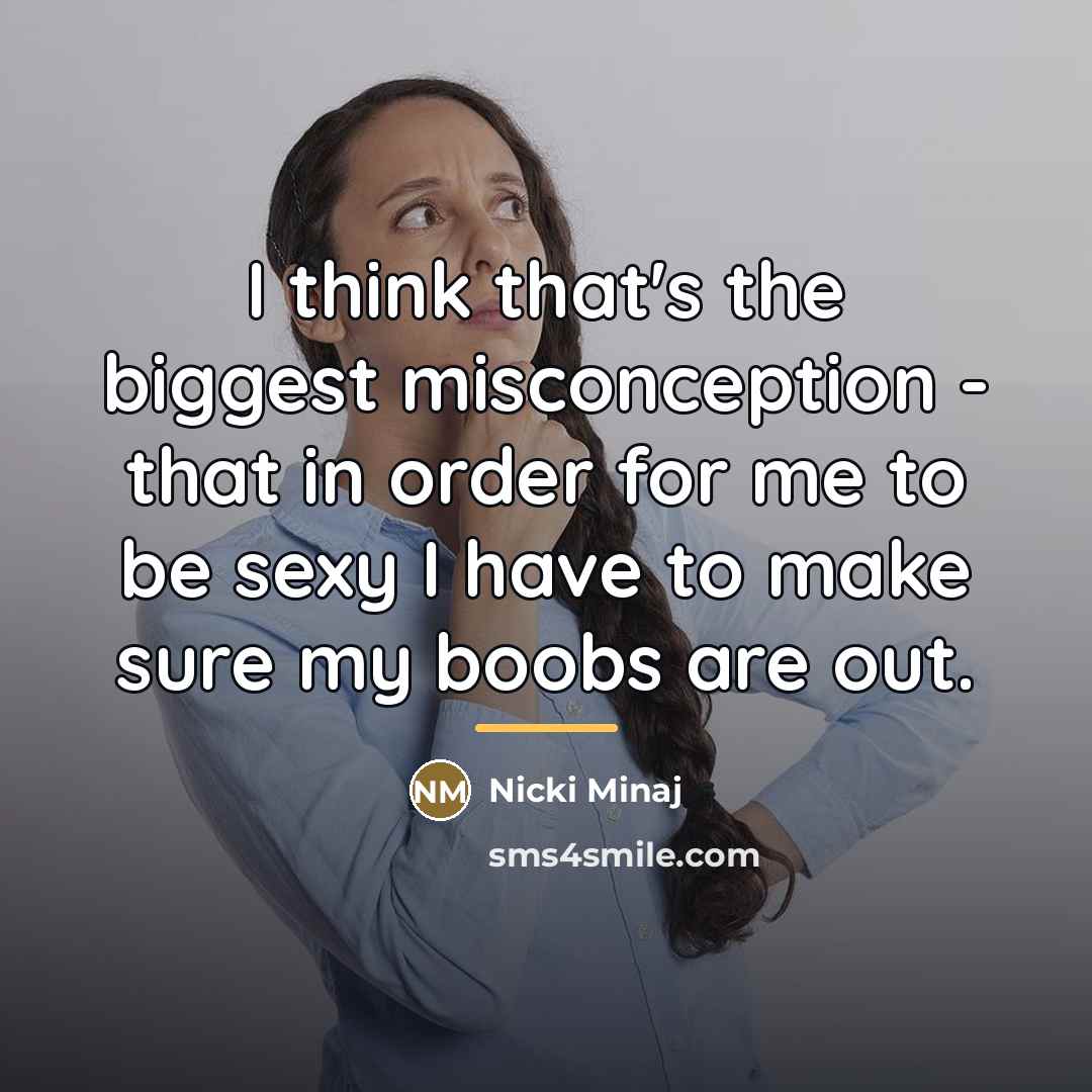 “I think that's the biggest misconception - that in order…” quote by Nicki Minaj