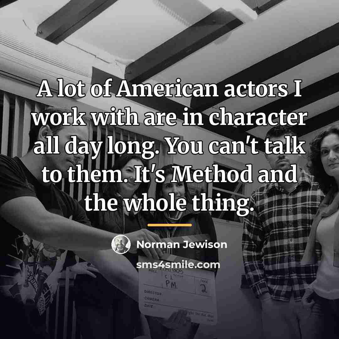 “A lot of American actors I work with are in…” quote by Norman Jewison