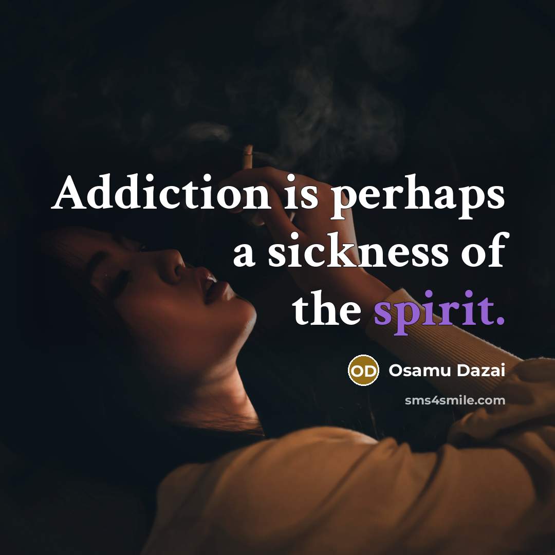 “Addiction is perhaps a sickness of the spirit.…” quote by Osamu Dazai
