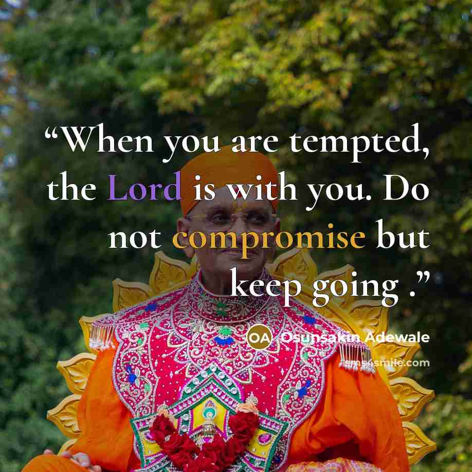 “When you are tempted, the Lord is with you. Do not compromise but keep going .” quote by Osunsakin Adewale