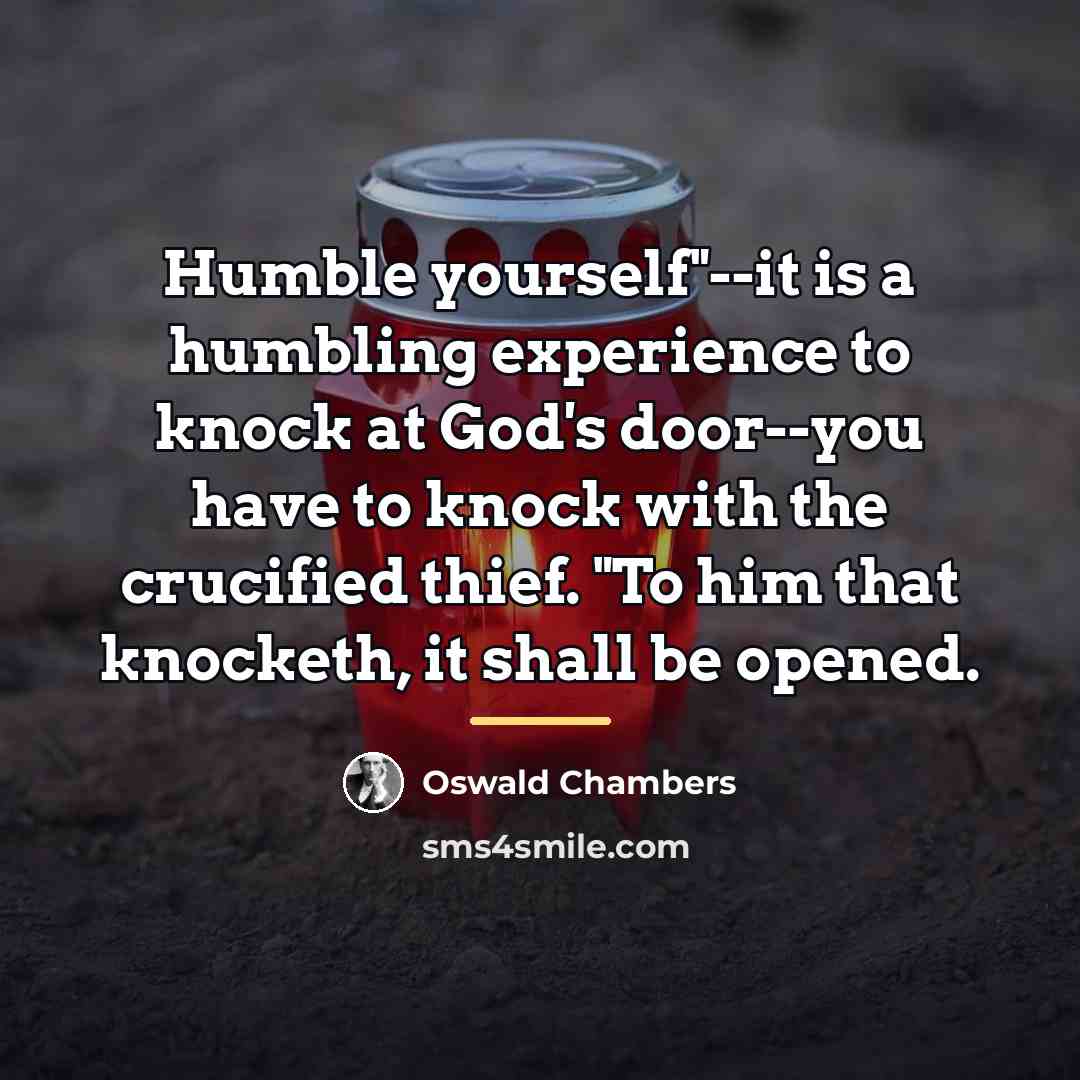“Humble yourself"--it is a humbling experience to knock at God's…” quote by Oswald Chambers