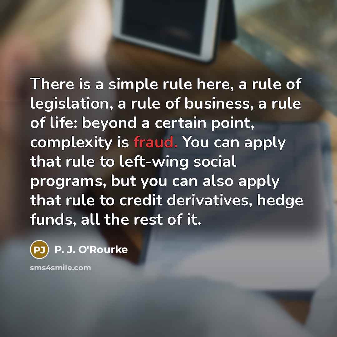 “There is a simple rule here, a rule of legislation,…” quote by P. J. O'Rourke