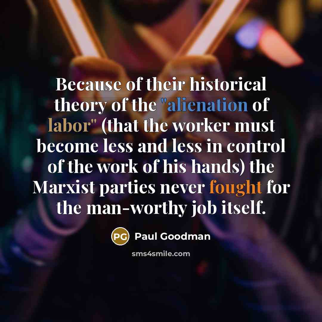 “Because of their historical theory of the "alienation of labor"…” quote by Paul Goodman
