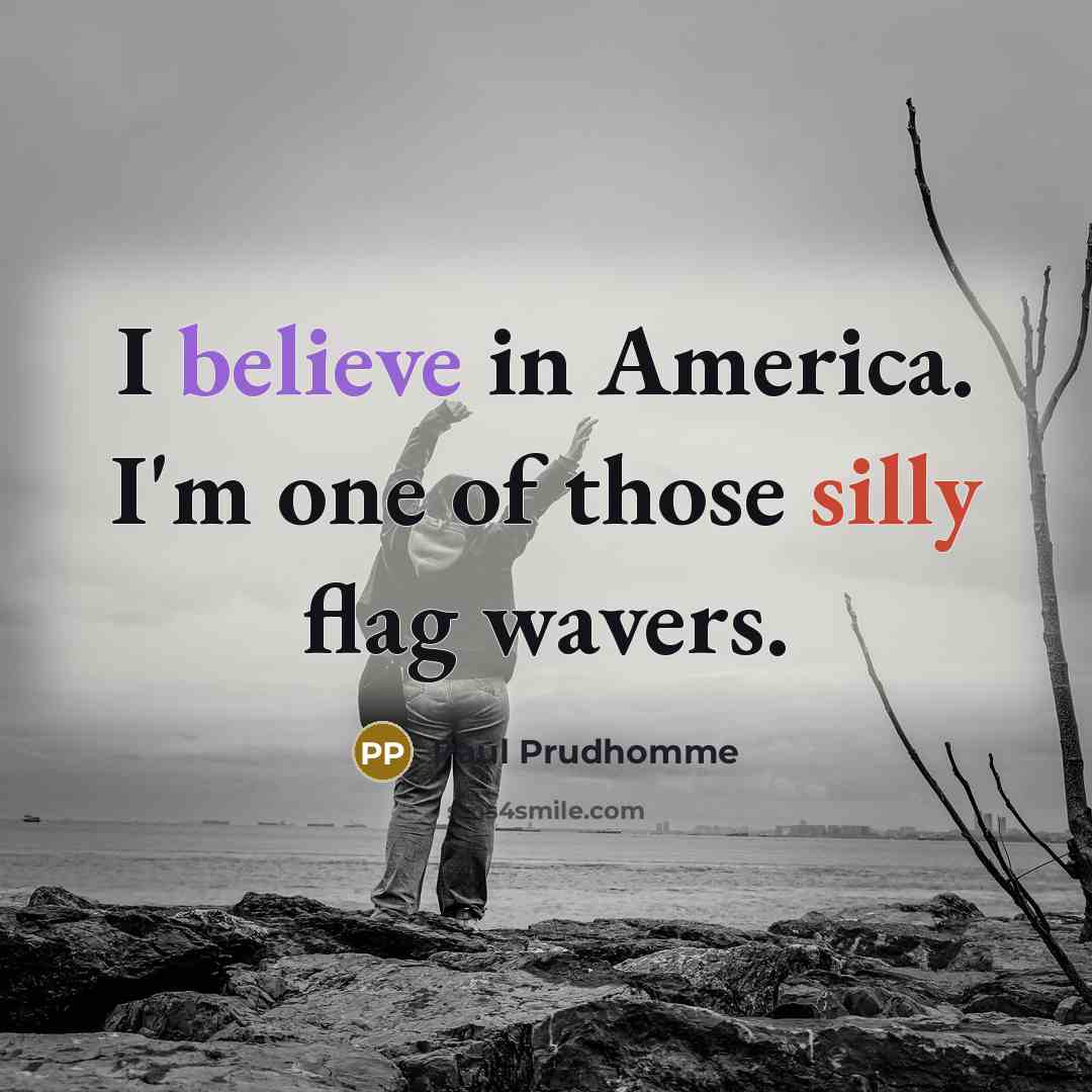 “I believe in America. I'm one of those silly flag…” quote by Paul Prudhomme