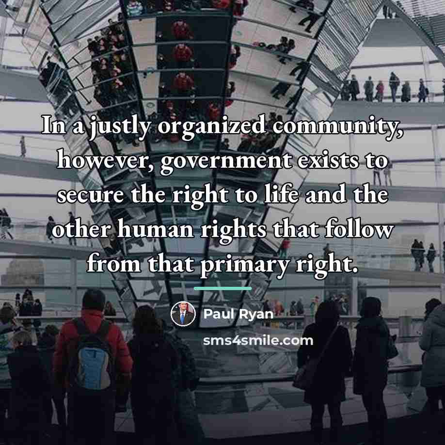 “In a justly organized community, however, government exists to secure…” quote by Paul Ryan