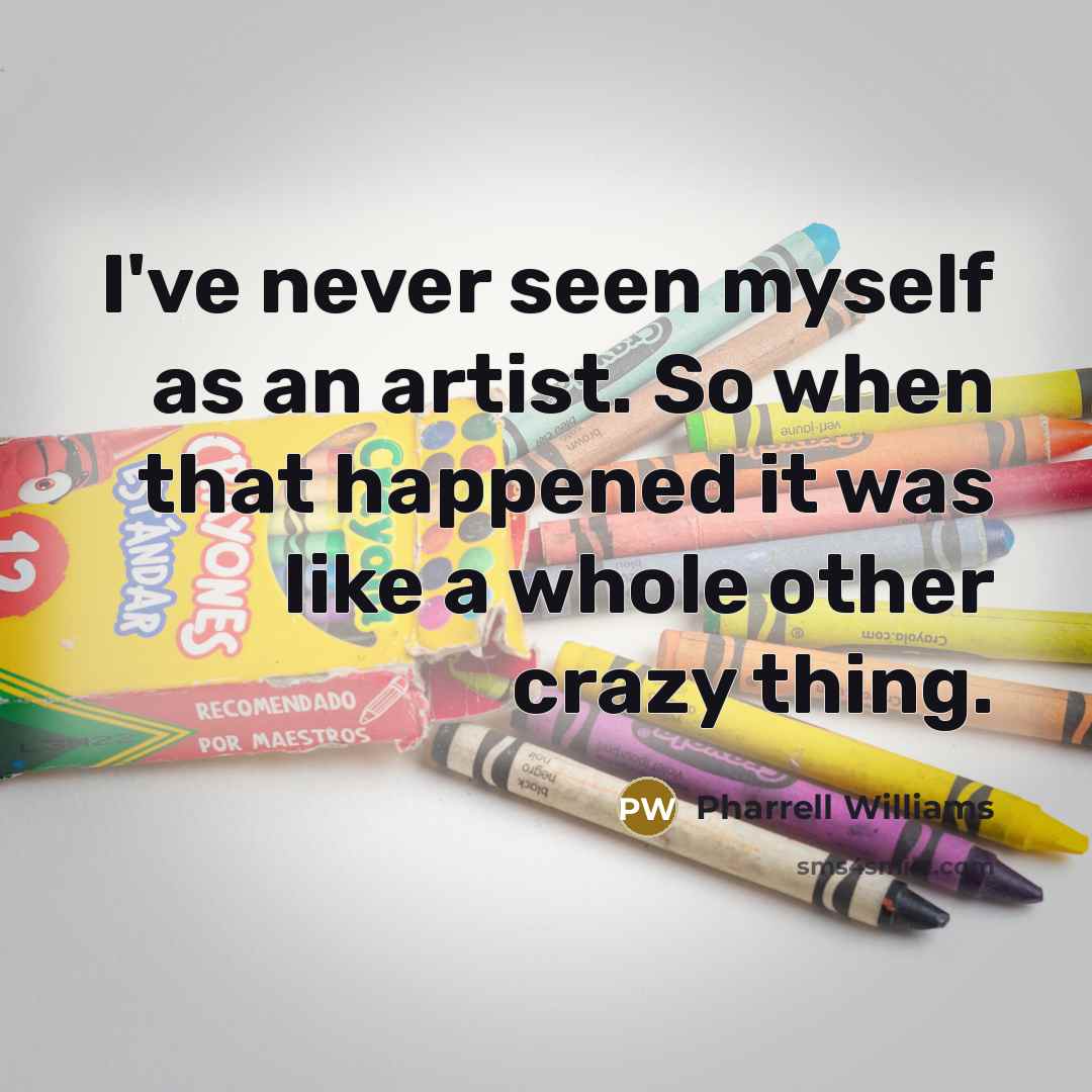 “I've never seen myself as an artist. So when that…” quote by Pharrell Williams