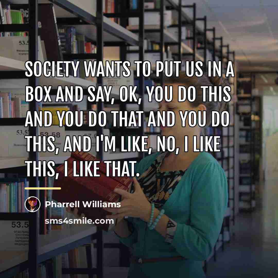 “Society wants to put us in a box and say,…” quote by Pharrell Williams