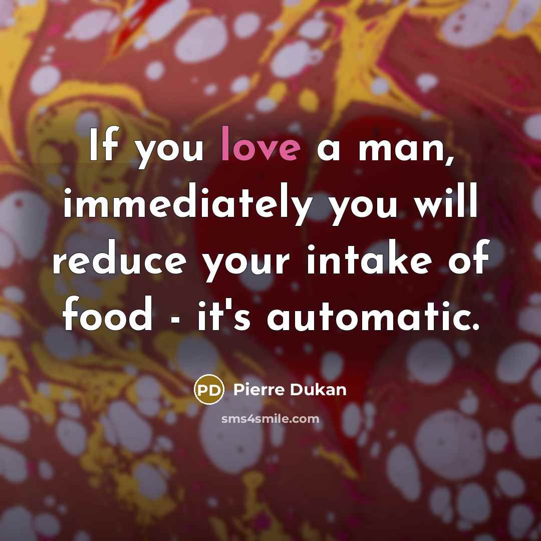“If you love a man, immediately you will reduce your…” quote by Pierre Dukan