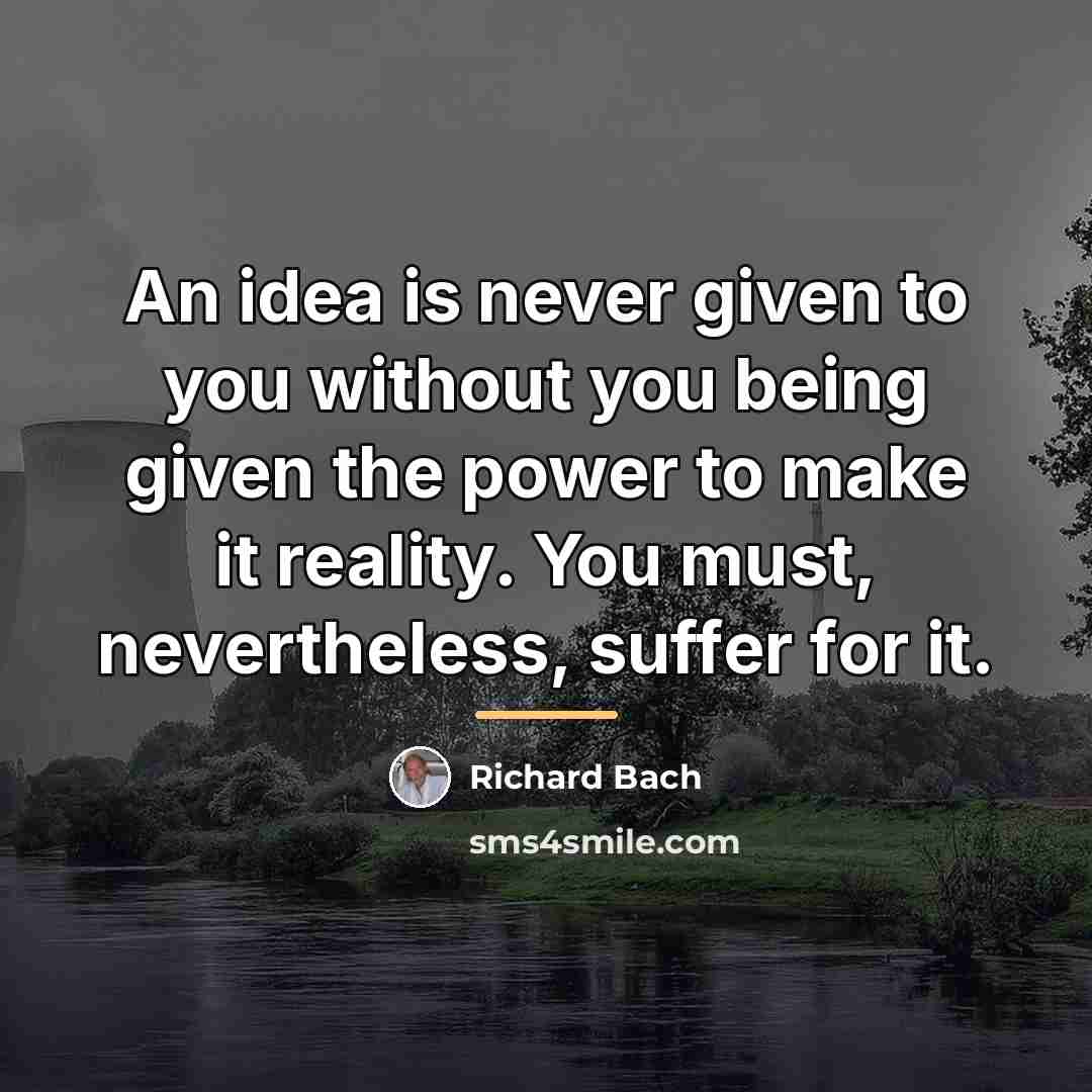 “An idea is never given to you without you being…” quote by Richard Bach