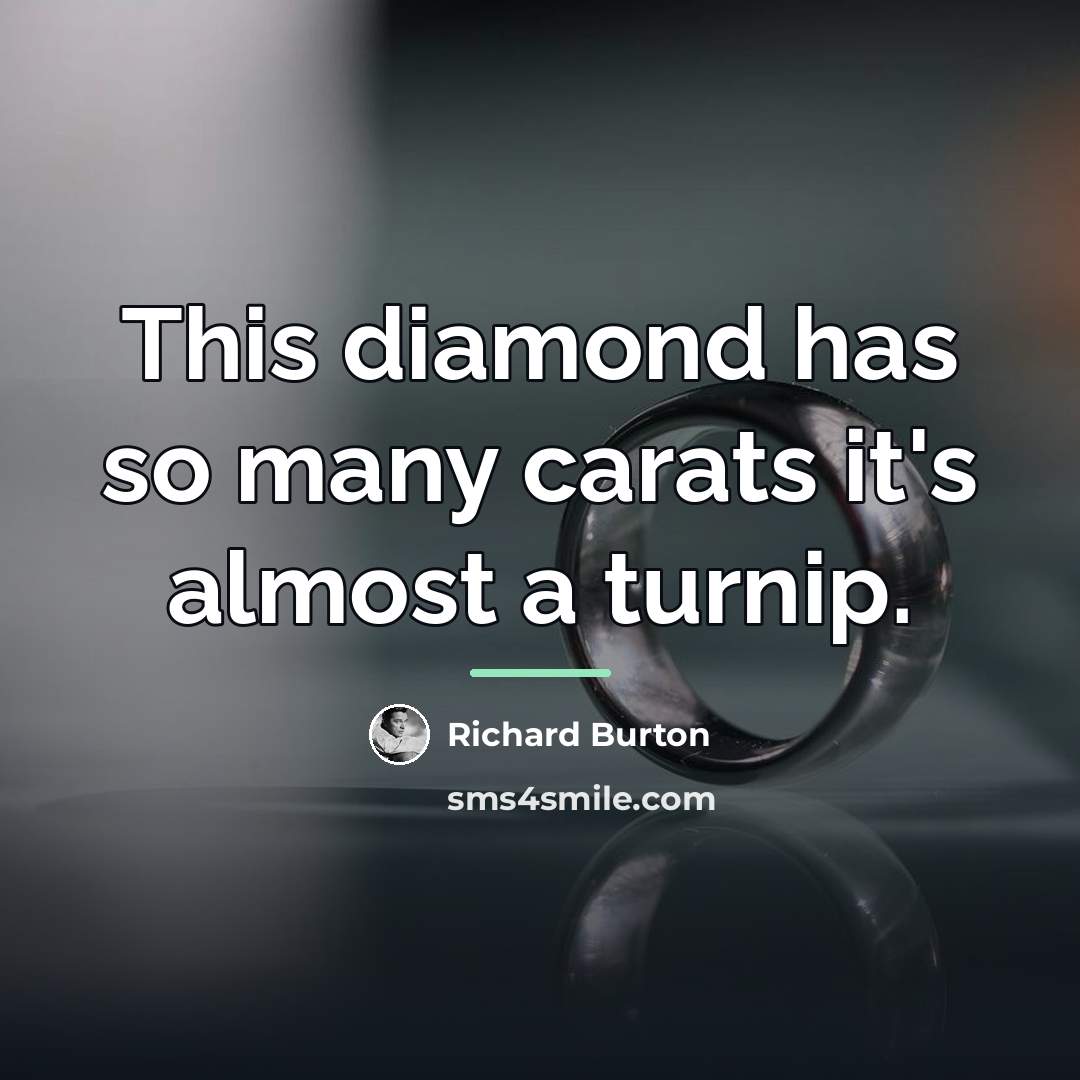 “This diamond has so many carats it's almost a turnip.…” quote by Richard Burton