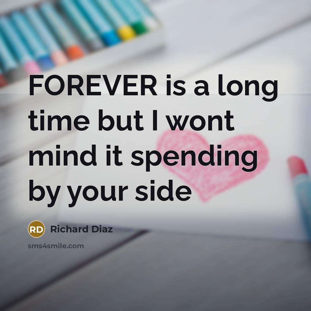“FOREVER is a long time but I wont mind it…” quote by Richard Diaz