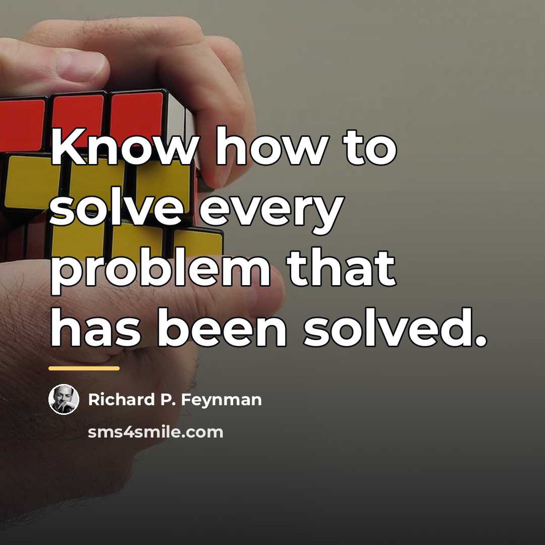“Know how to solve every problem that has been solved.…” quote by Richard P. Feynman