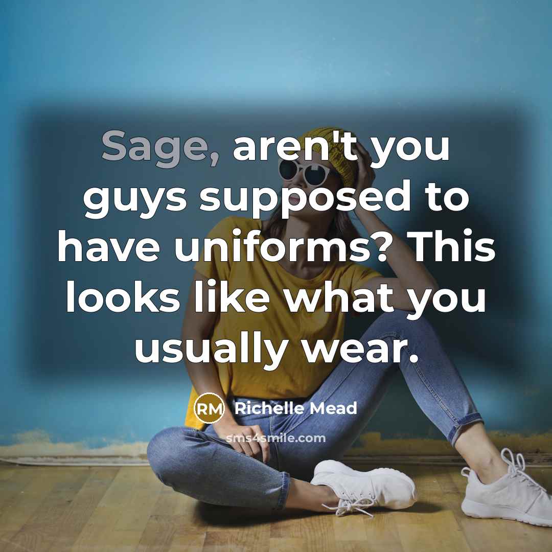 “Sage, aren't you guys supposed to have uniforms? This looks…” quote by Richelle Mead