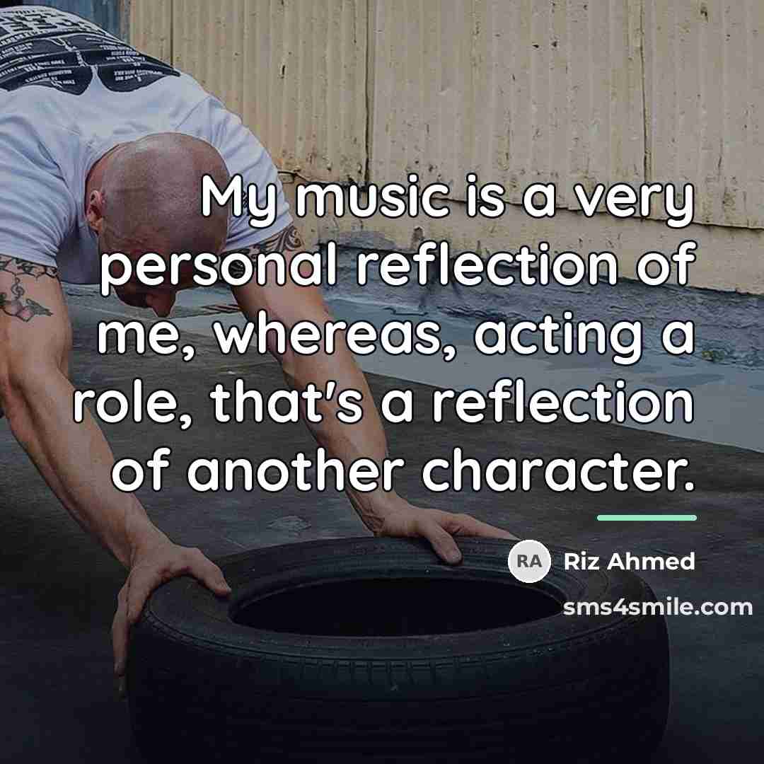 “My music is a very personal reflection of me, whereas,…” quote by Riz Ahmed