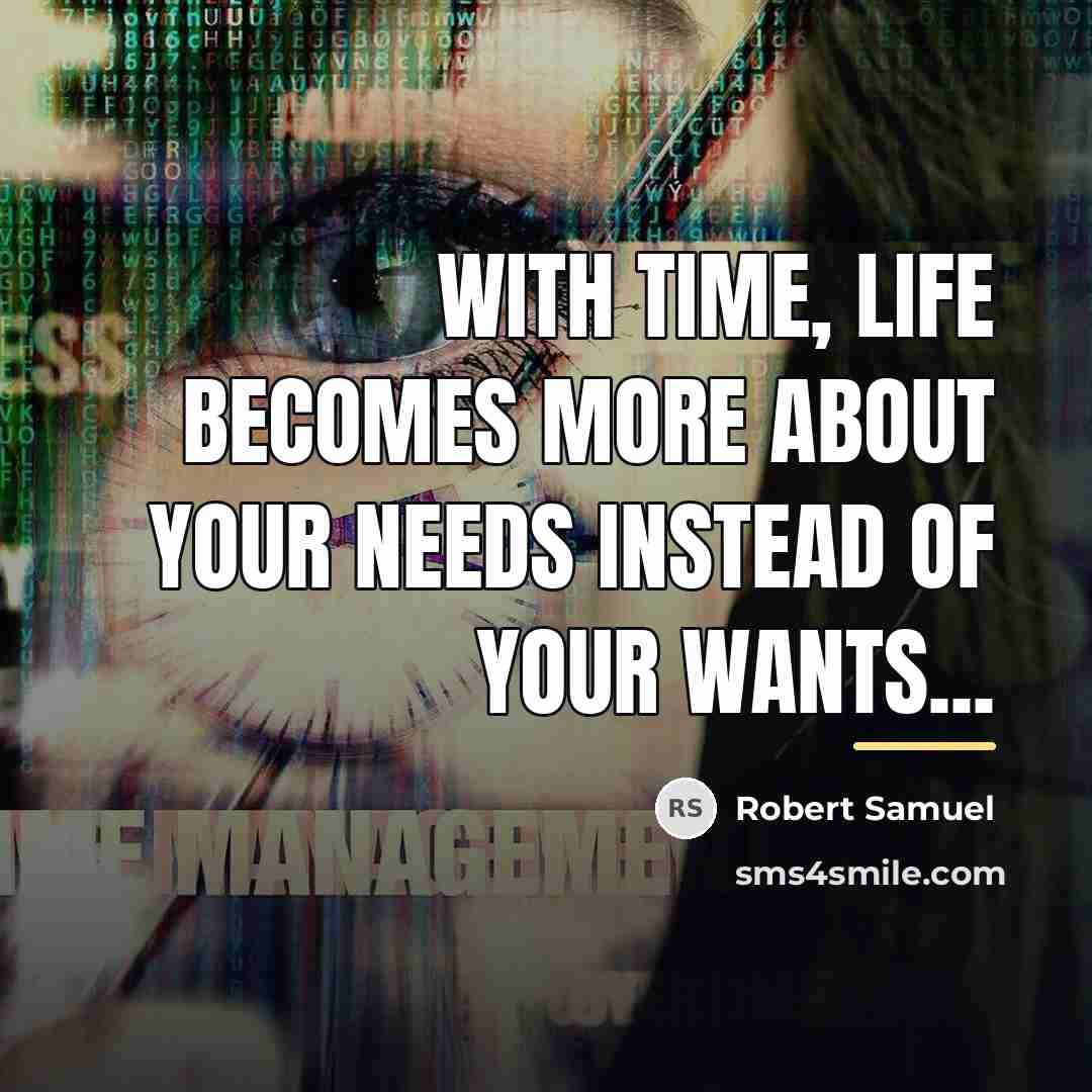 “With time, Life becomes more about your needs instead of…” quote by Robert Samuel