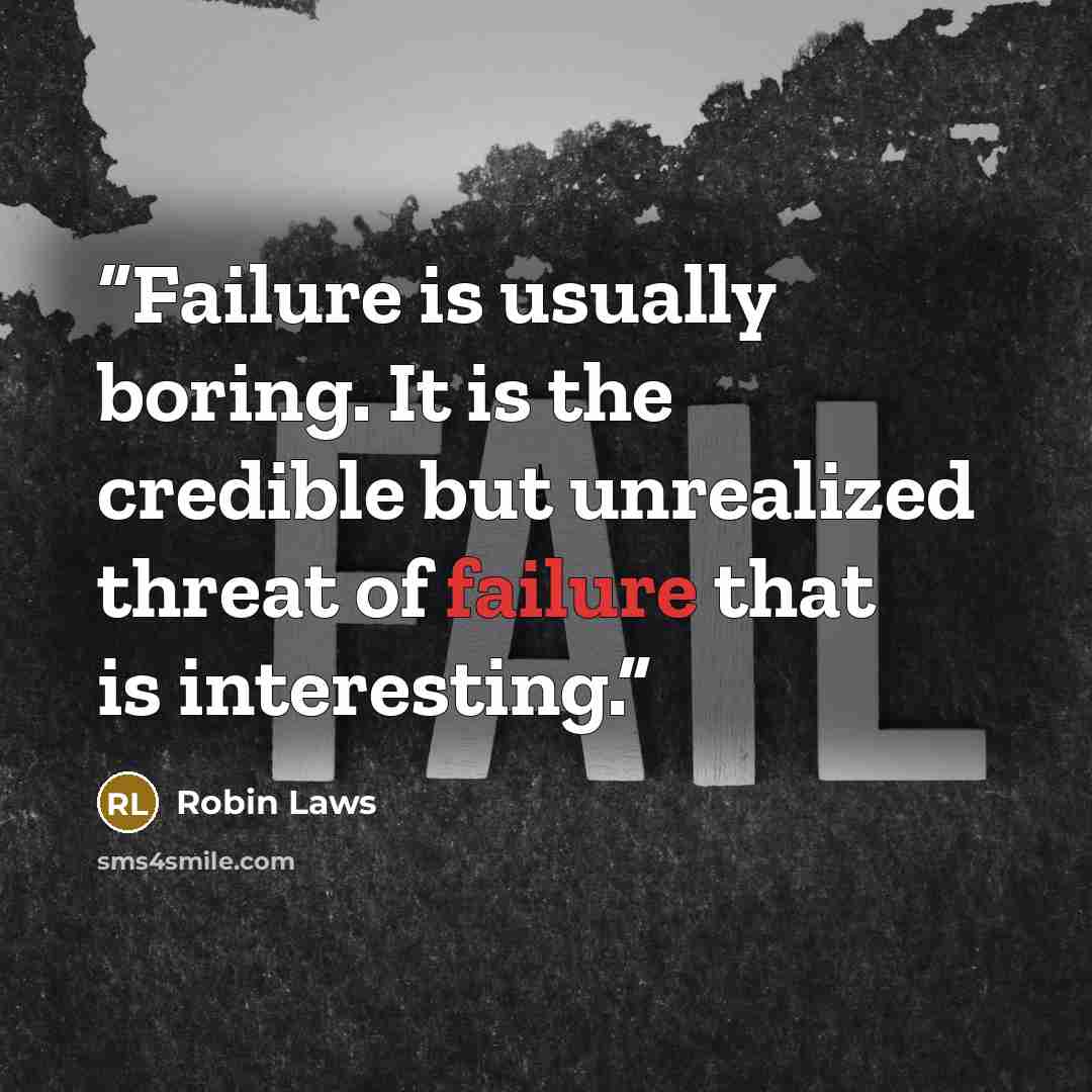 “Failure is usually boring. It is the credible but unrealized threat of failure that is interesting.” quote by Robin Laws