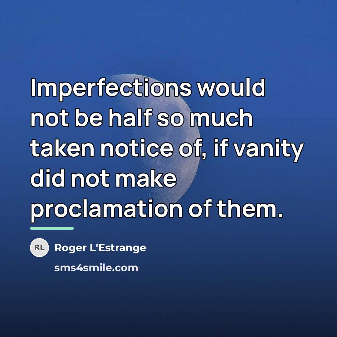 “Imperfections would not be half so much taken notice of,…” quote by Roger L'Estrange