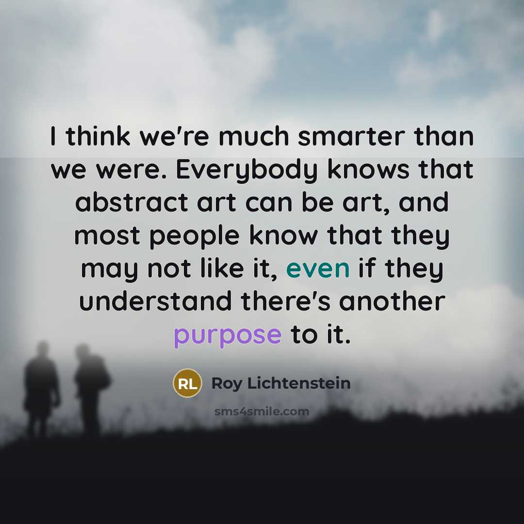 “I think we're much smarter than we were. Everybody knows…” quote by Roy Lichtenstein