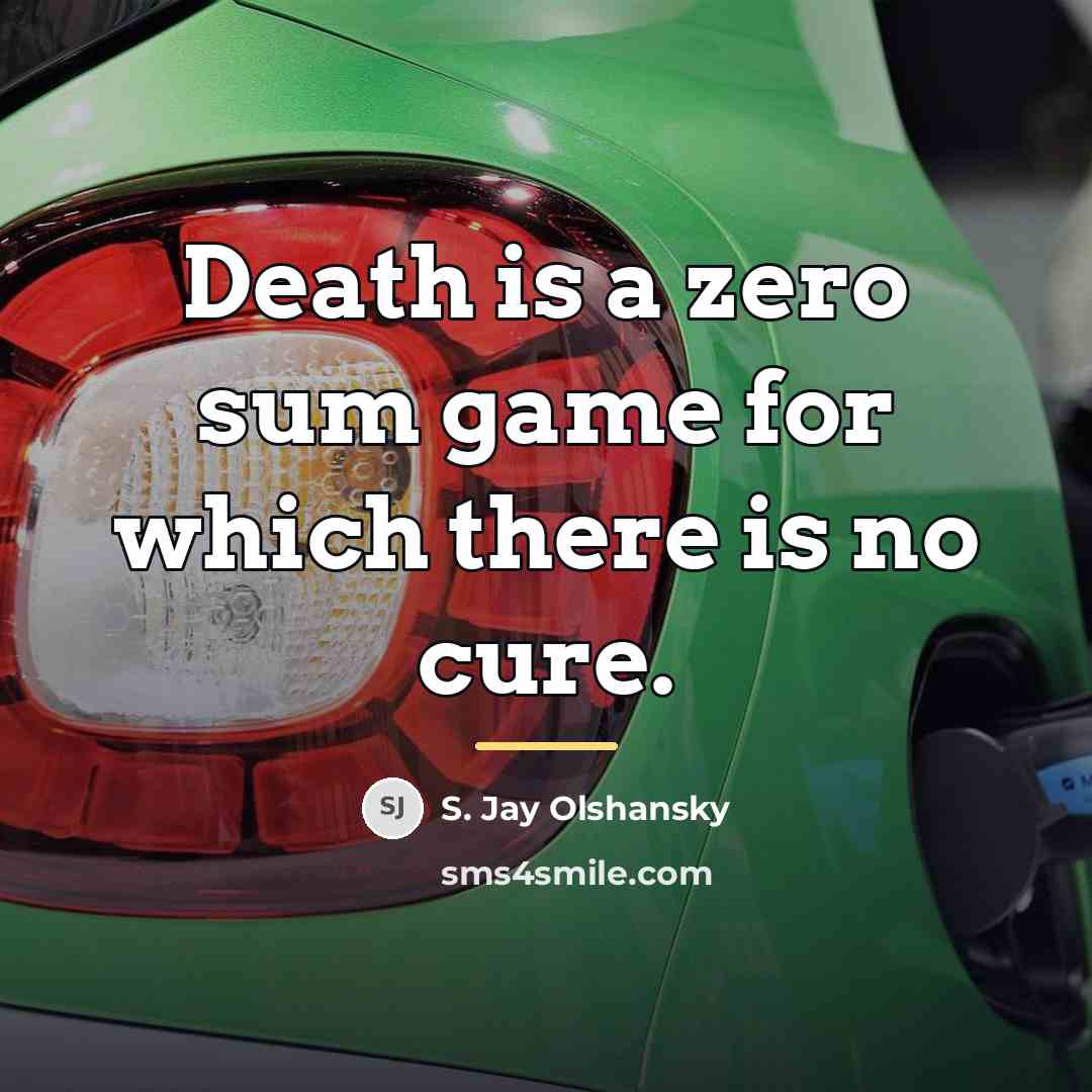“Death is a zero sum game for which there is…” quote by S. Jay Olshansky
