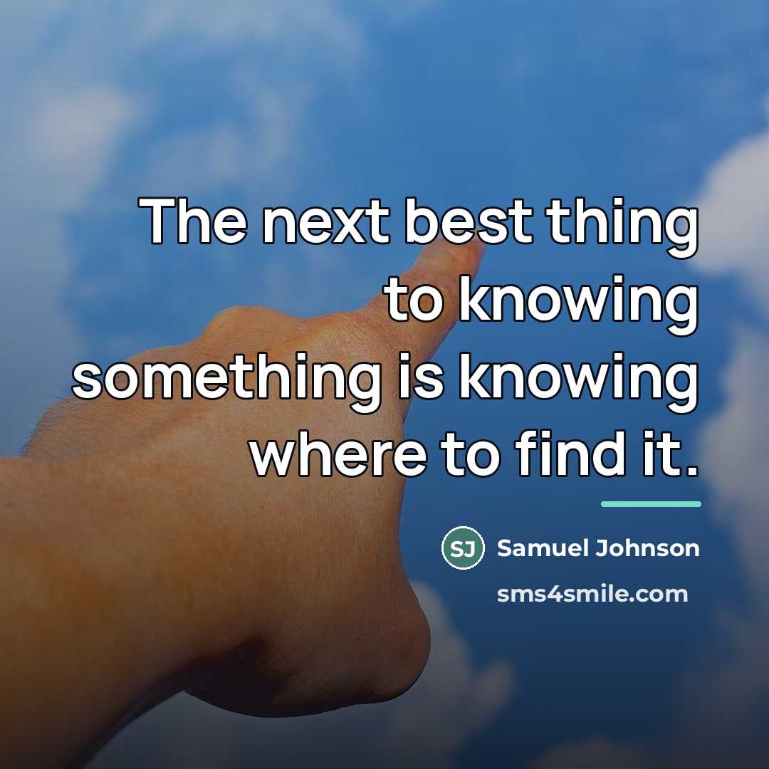 “The next best thing to knowing something is knowing where…” quote by Samuel Johnson