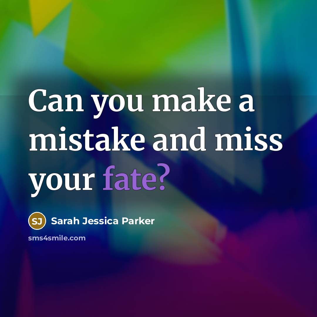 “Can you make a mistake and miss your fate?…” quote by Sarah Jessica Parker