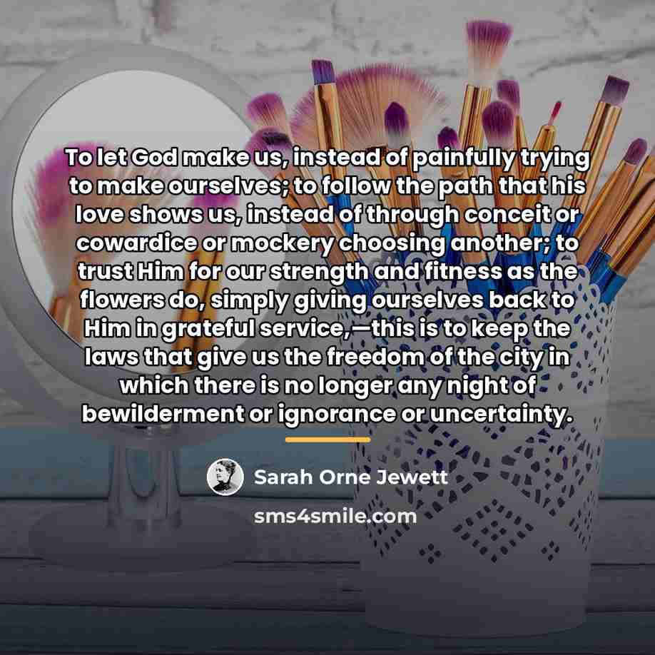 “To let God make us, instead of painfully trying to…” quote by Sarah Orne Jewett
