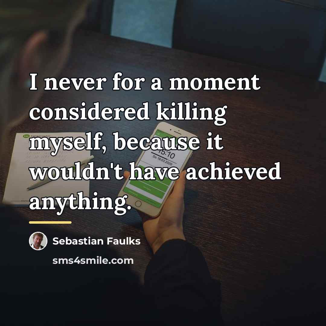“I never for a moment considered killing myself, because it…” quote by Sebastian Faulks