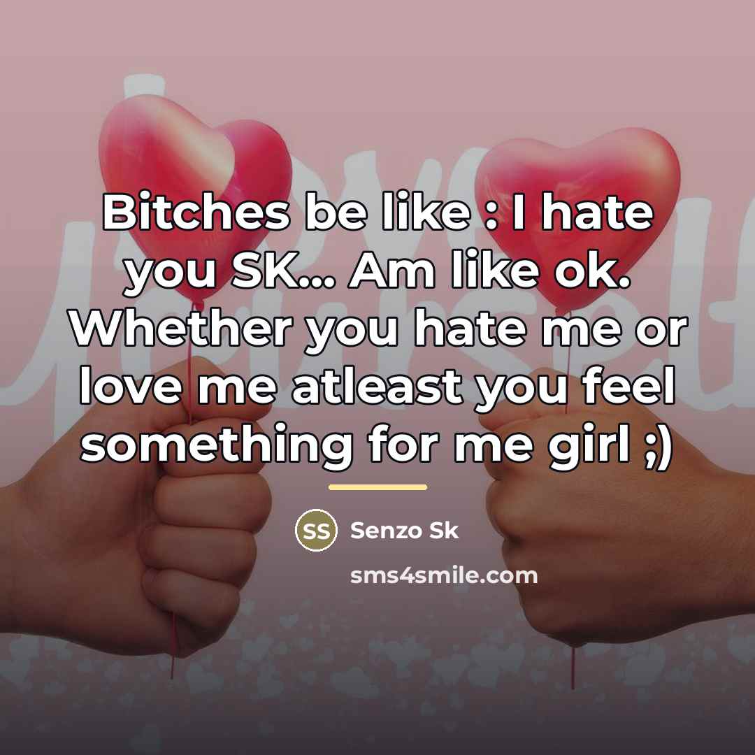 “Bitches be like : I hate you SK... Am like…” quote by Senzo Sk