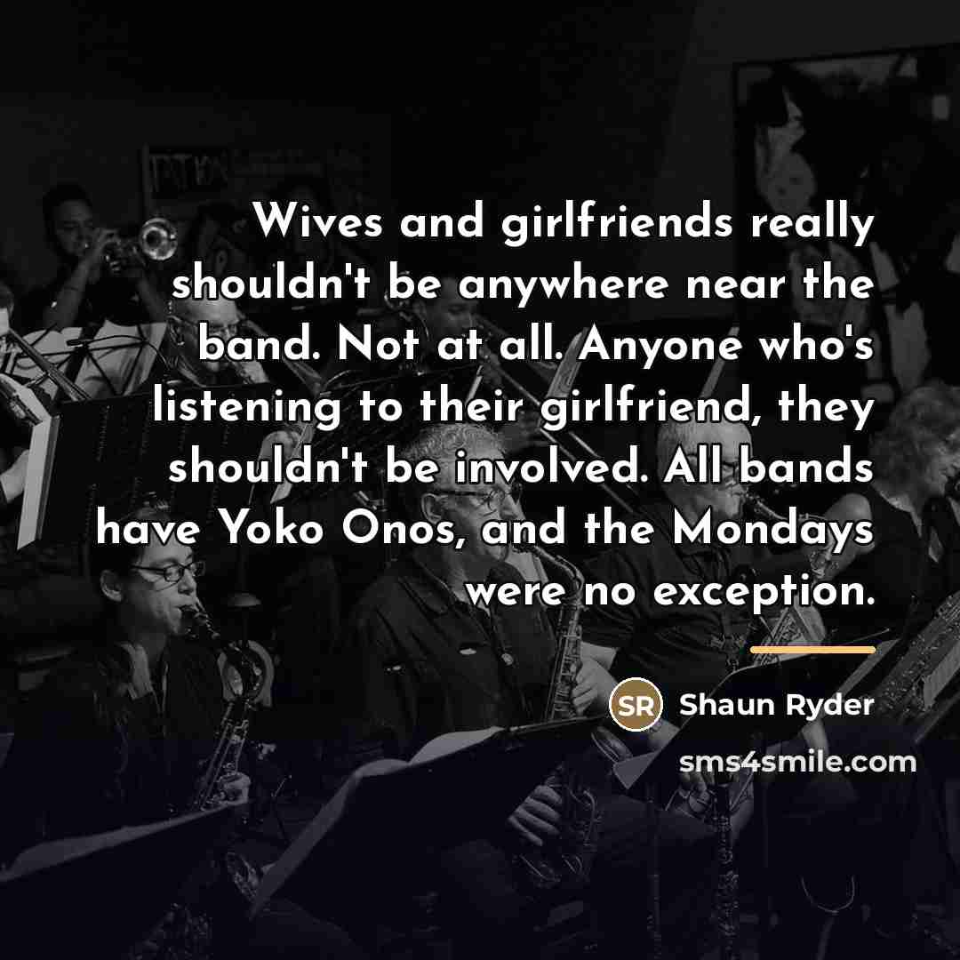 “Wives and girlfriends really shouldn't be anywhere near the band.…” quote by Shaun Ryder