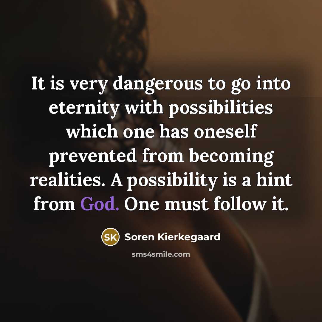 “It is very dangerous to go into eternity with possibilities…” quote by Soren Kierkegaard