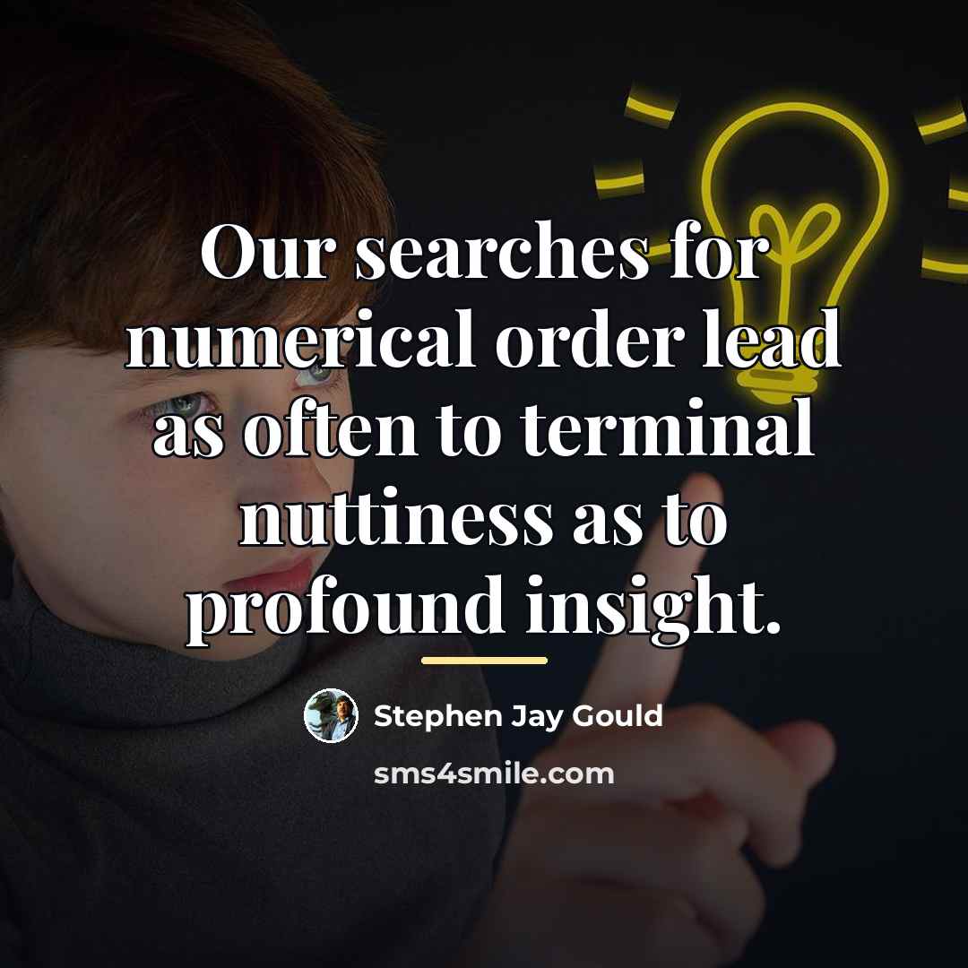 “Our searches for numerical order lead as often to terminal…” quote by Stephen Jay Gould