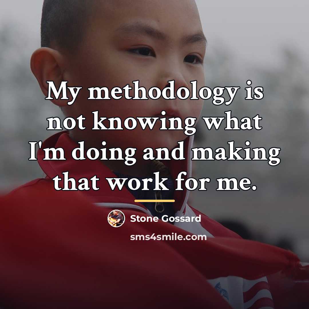 “My methodology is not knowing what I'm doing and making…” quote by Stone Gossard