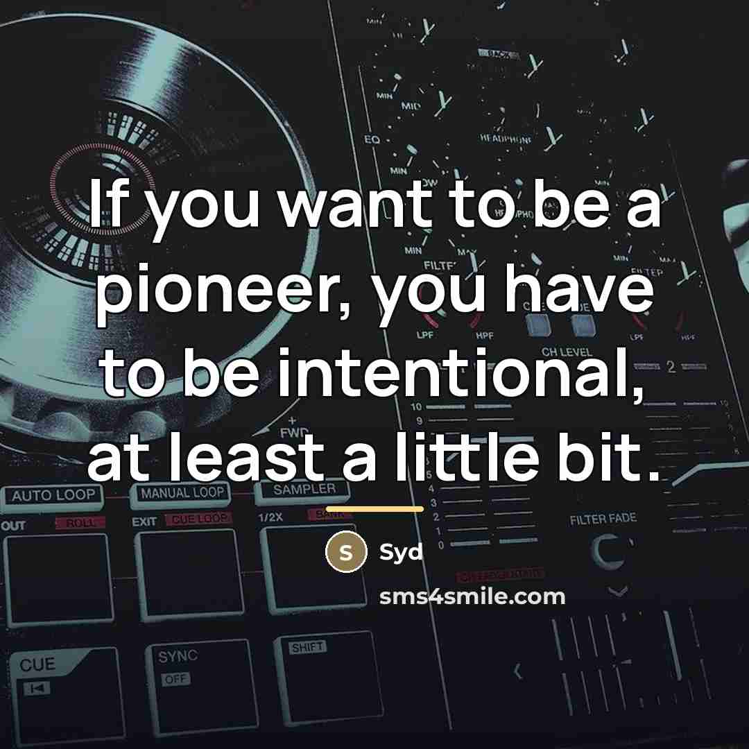 “If you want to be a pioneer, you have to…” quote by Syd