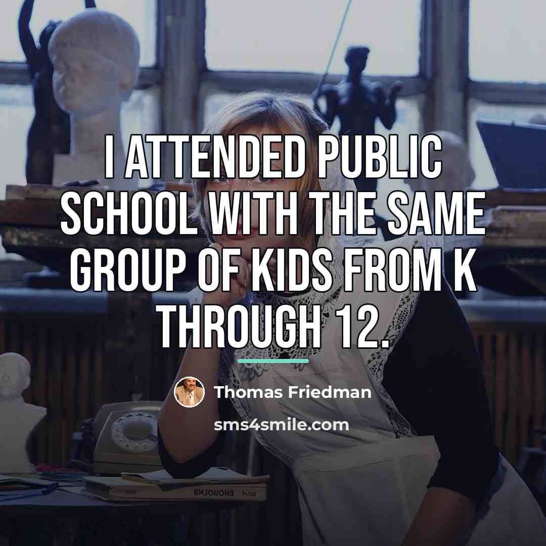 “I attended public school with the same group of kids…” quote by Thomas Friedman