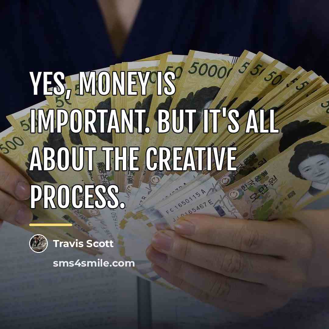 “Yes, money is important. But it's all about the creative…” quote by Travis Scott