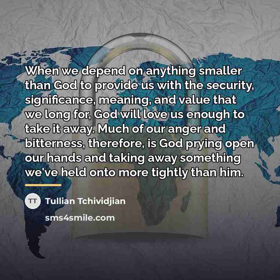 “When we depend on anything smaller than God to provide…” quote by Tullian Tchividjian