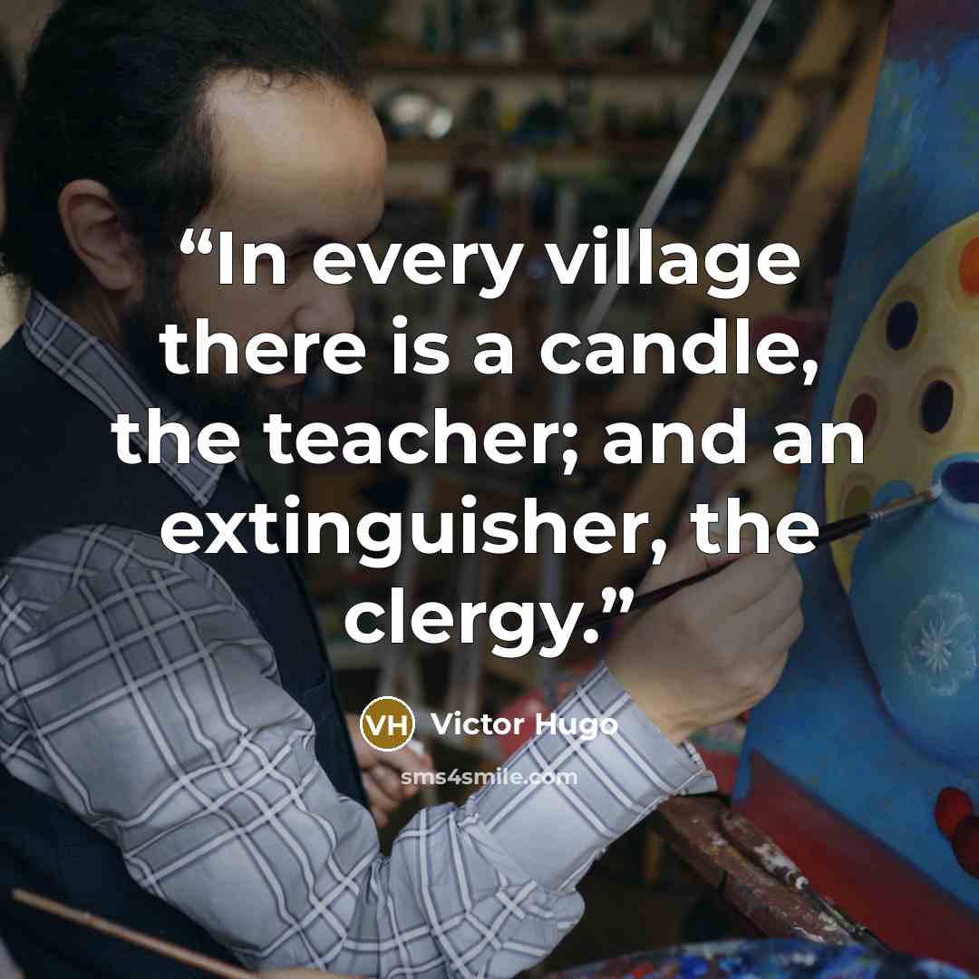“In every village there is a candle, the teacher; and an extinguisher, the clergy.” quote by Victor Hugo