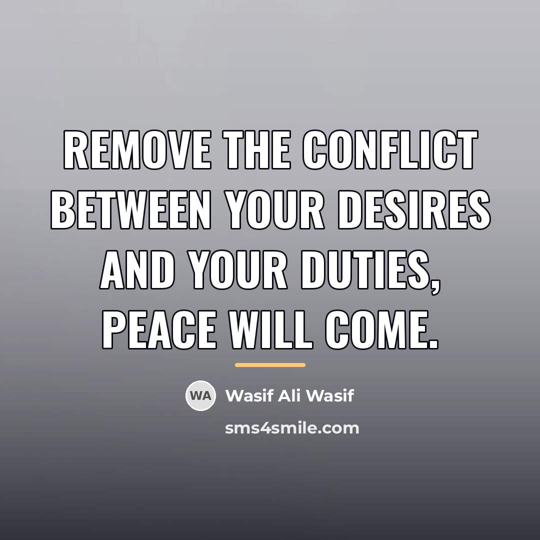 “Remove the conflict between your desires and your duties, peace…” quote by Wasif Ali Wasif