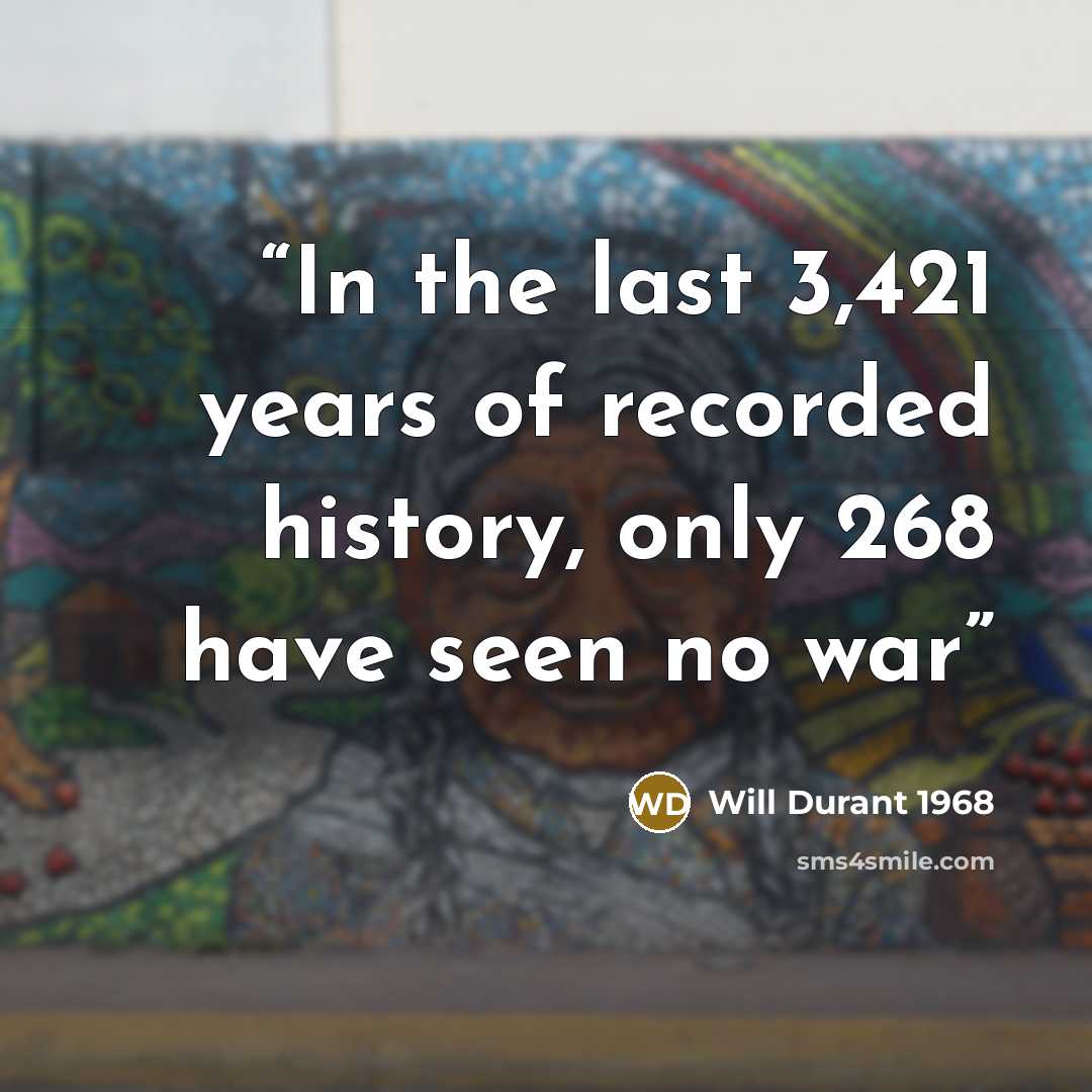 “In the last 3,421 years of recorded history, only 268 have seen no war” quote by Will Durant 1968