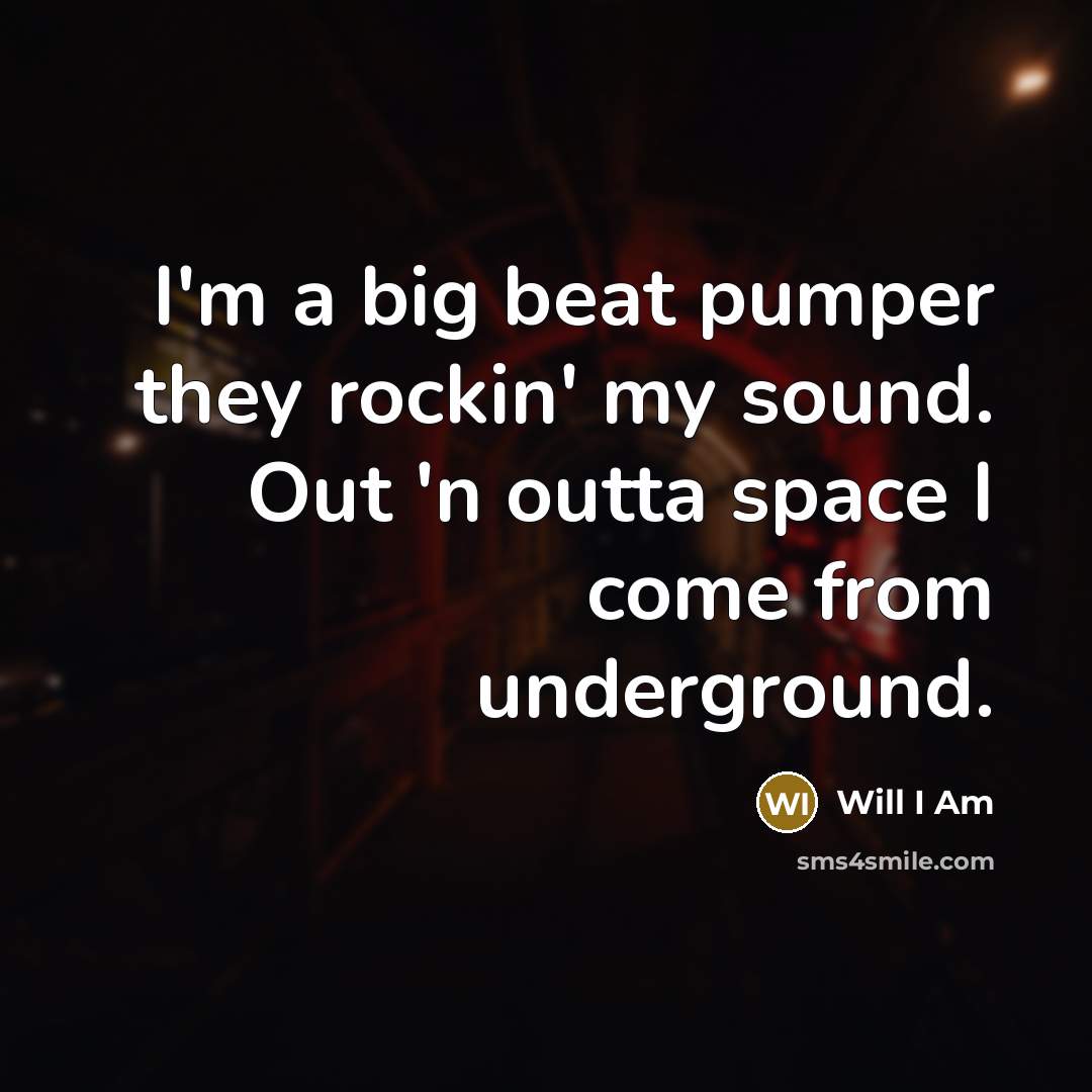 “I'm a big beat pumper they rockin' my sound. Out…” quote by Will I Am