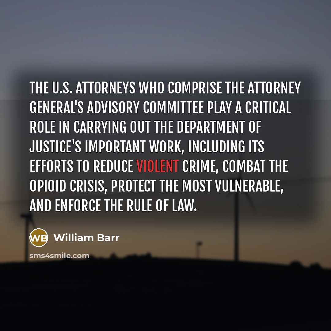 “The U.S. Attorneys who comprise the Attorney General's Advisory Committee…” quote by William Barr