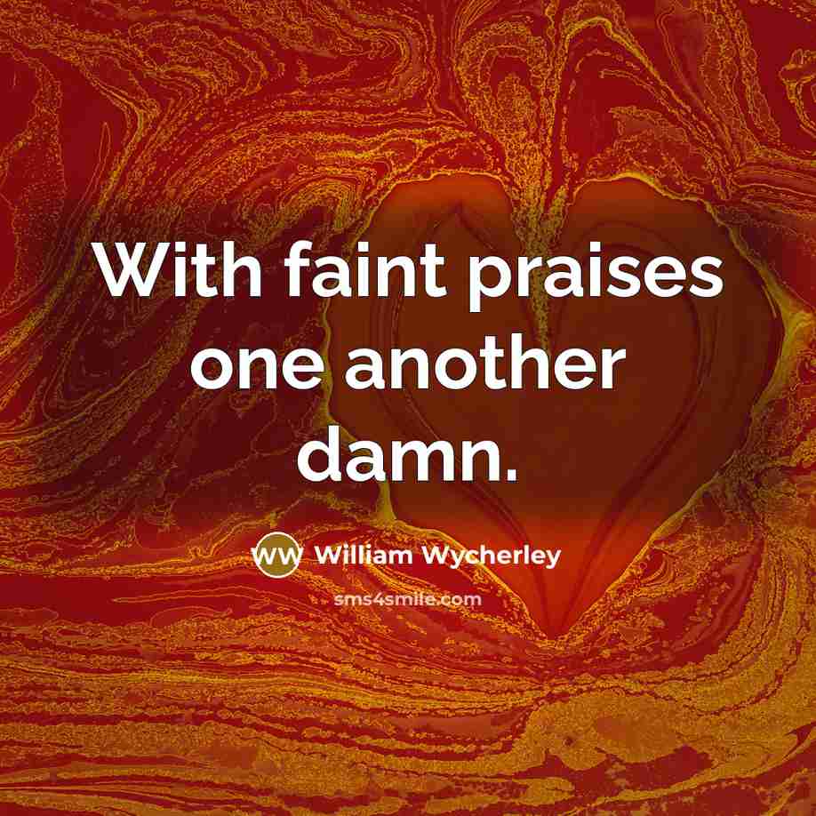 “With faint praises one another damn.…” quote by William Wycherley