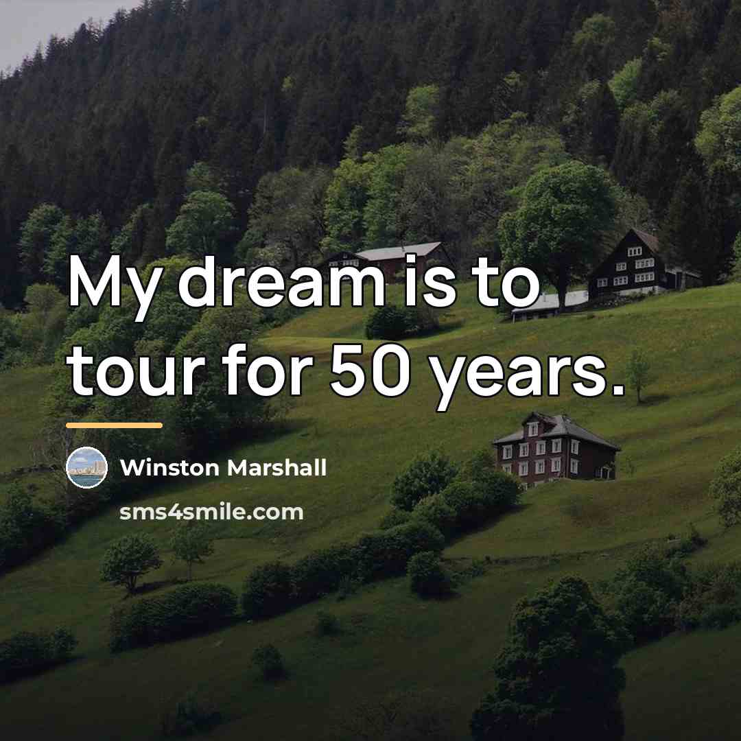 “My dream is to tour for 50 years.…” quote by Winston Marshall