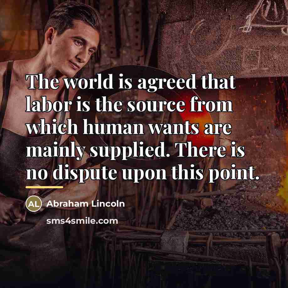 “The world is agreed that labor is the source from…” quote by Abraham Lincoln