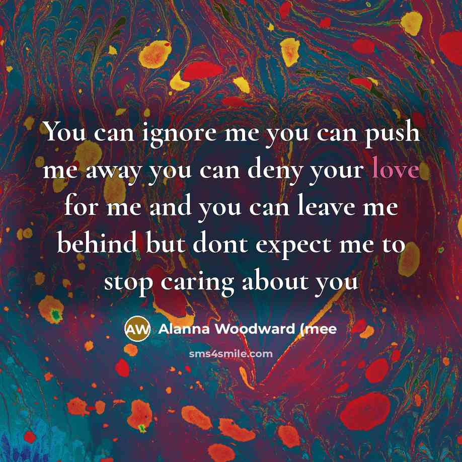 “You can ignore me you can push me away you…” quote by Alanna Woodward (mee