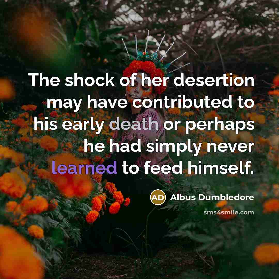 “The shock of her desertion may have contributed to his…” quote by Albus Dumbledore