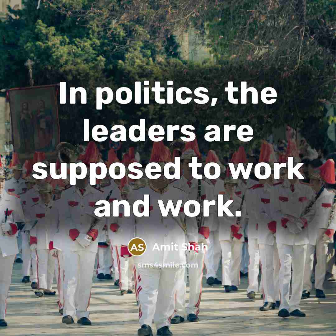 “In politics, the leaders are supposed to work and work.…” quote by Amit Shah