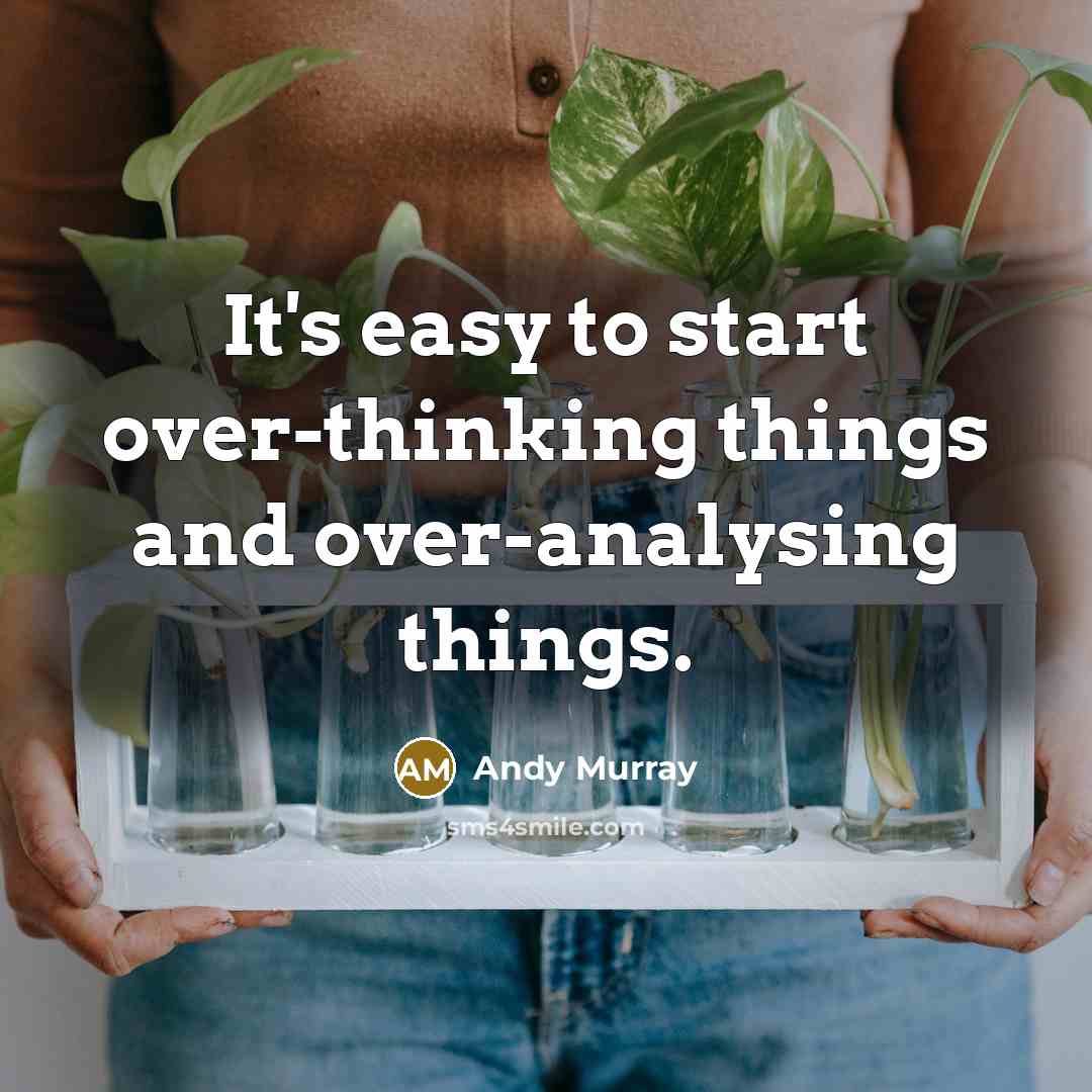 “It's easy to start over-thinking things and over-analysing things.” quote by Andy Murray